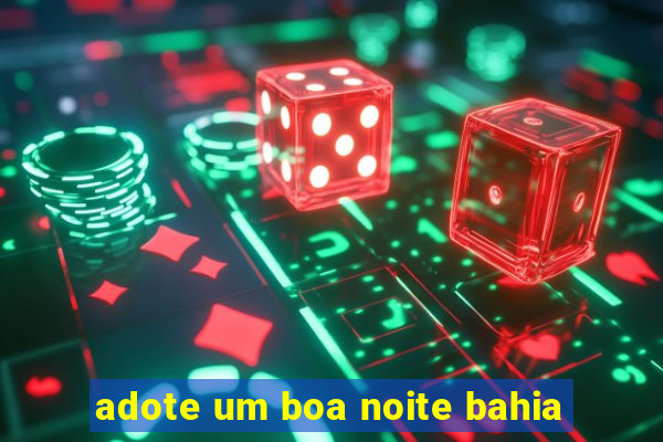 adote um boa noite bahia